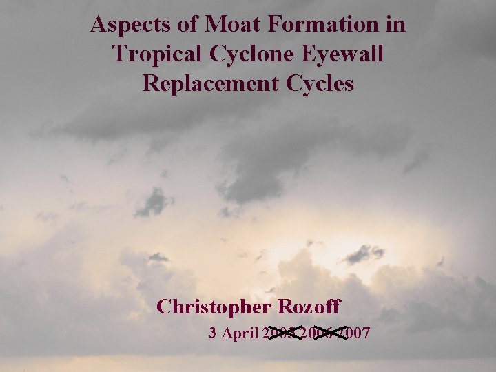 Aspects of Moat Formation in Tropical Cyclone Eyewall Replacement Cycles Christopher Rozoff 3 April