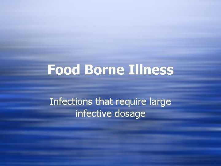 Food Borne Illness Infections that require large infective dosage 