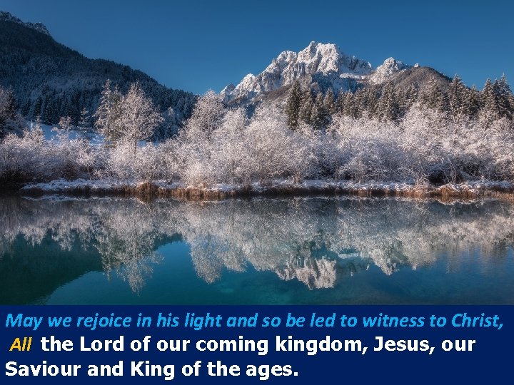 May we rejoice in his light and so be led to witness to Christ,