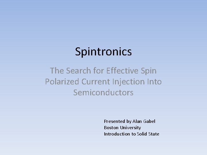 Spintronics The Search for Effective Spin Polarized Current Injection Into Semiconductors Presented by Alan