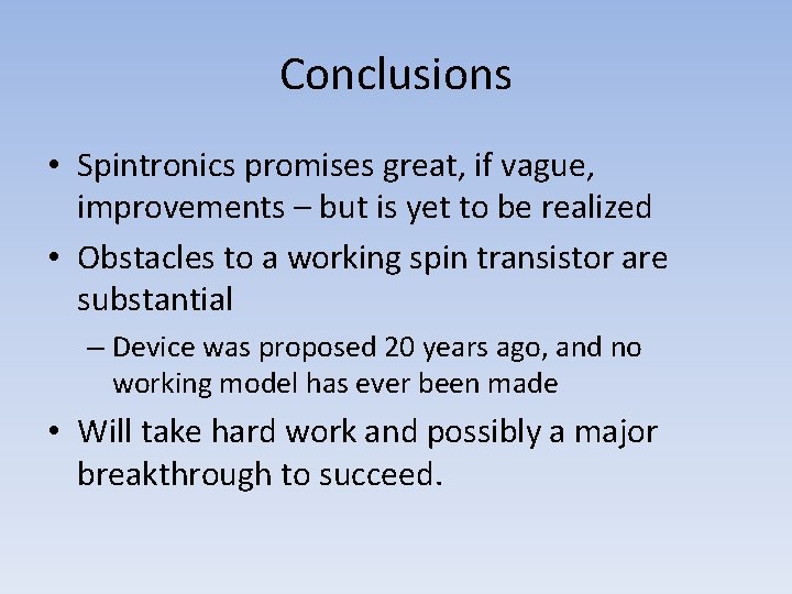 Conclusions • Spintronics promises great, if vague, improvements – but is yet to be