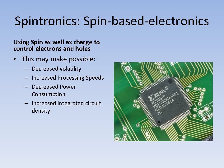 Spintronics: Spin-based-electronics Using Spin as well as charge to control electrons and holes •