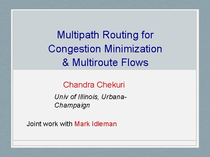 Multipath Routing for Congestion Minimization & Multiroute Flows Chandra Chekuri Univ of Illinois, Urbana.