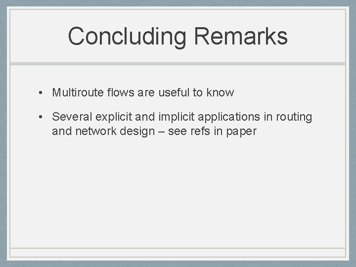 Concluding Remarks • Multiroute flows are useful to know • Several explicit and implicit