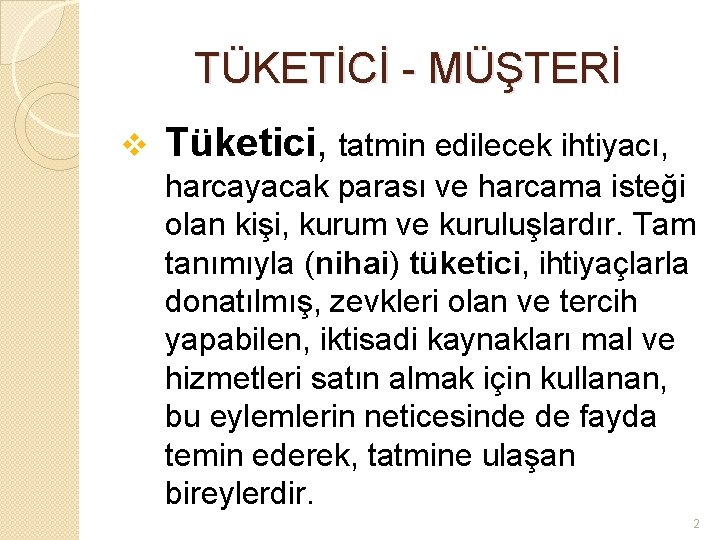 TÜKETİCİ - MÜŞTERİ v Tüketici, tatmin edilecek ihtiyacı, harcayacak parası ve harcama isteği olan