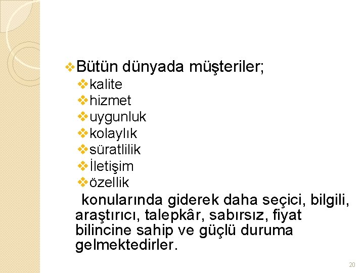 v. Bütün dünyada müşteriler; vkalite vhizmet vuygunluk vkolaylık vsüratlilik vİletişim vözellik konularında giderek daha