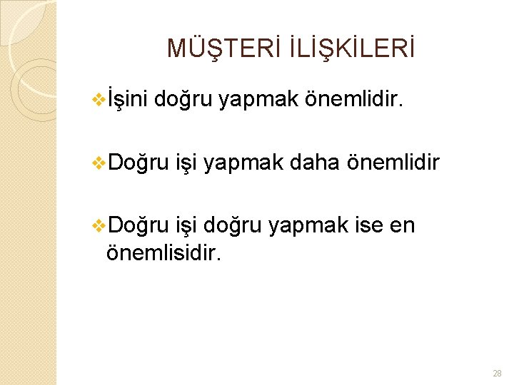 MÜŞTERİ İLİŞKİLERİ vİşini doğru yapmak önemlidir. v. Doğru işi yapmak daha önemlidir v. Doğru