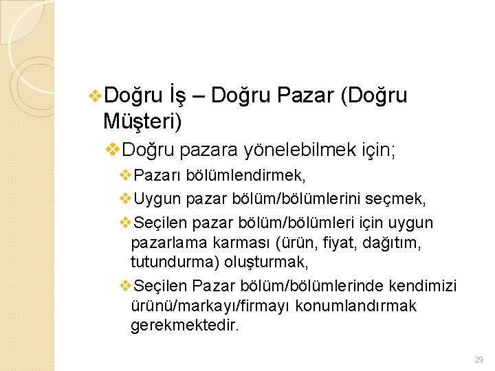 v. Doğru İş – Doğru Pazar (Doğru Müşteri) v. Doğru pazara yönelebilmek için; v.