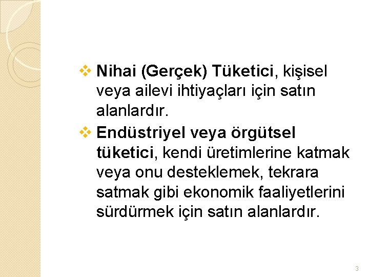 v Nihai (Gerçek) Tüketici, kişisel veya ailevi ihtiyaçları için satın alanlardır. v Endüstriyel veya