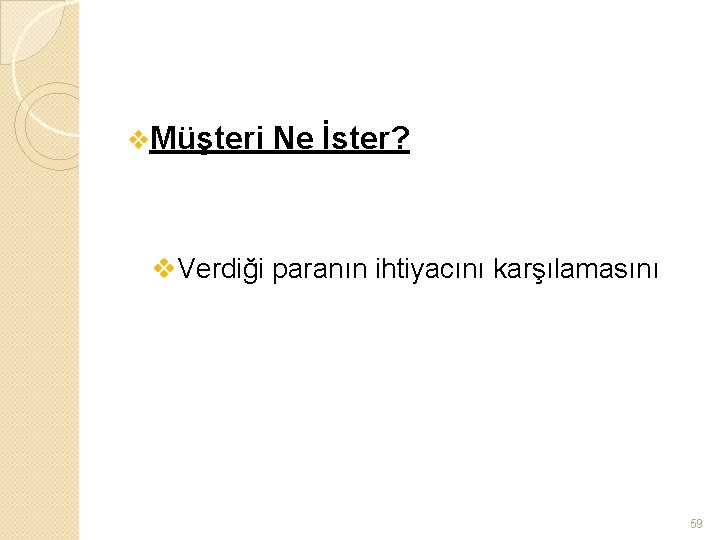 v. Müşteri Ne İster? v. Verdiği paranın ihtiyacını karşılamasını 59 