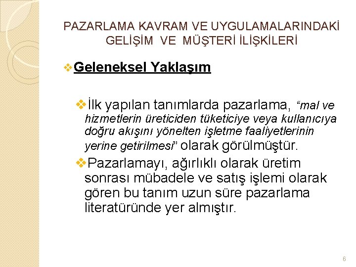 PAZARLAMA KAVRAM VE UYGULAMALARINDAKİ GELİŞİM VE MÜŞTERİ İLİŞKİLERİ v Geleneksel Yaklaşım vİlk yapılan tanımlarda