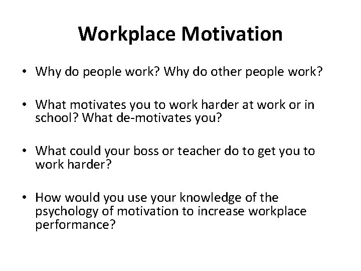 Workplace Motivation • Why do people work? Why do other people work? • What