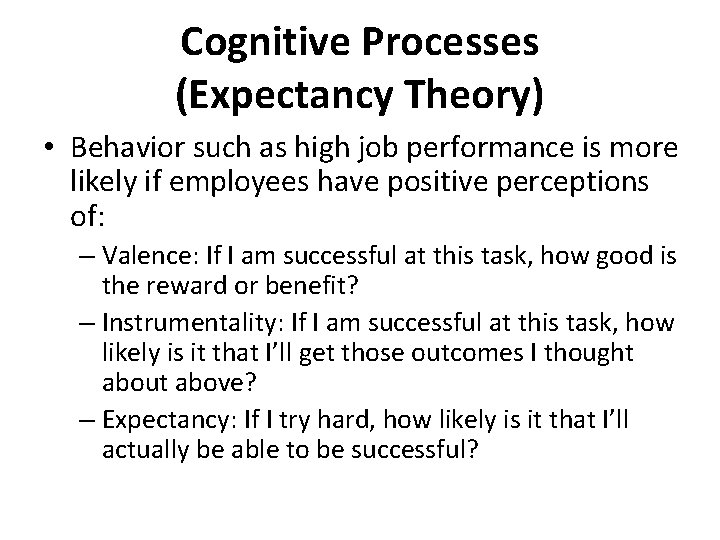 Cognitive Processes (Expectancy Theory) • Behavior such as high job performance is more likely