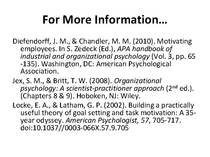 For More Information… Diefendorff, J. M. , & Chandler, M. M. (2010). Motivating employees.