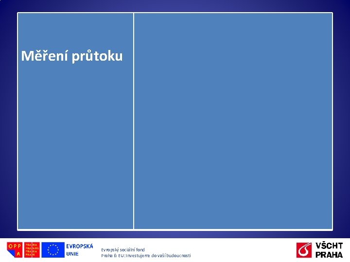 Měření průtoku Evropský sociální fond Praha & EU: Investujeme do vaší budoucnosti Měření průtoku Evropský sociální fond Praha & EU: Investujeme do vaší budoucnosti