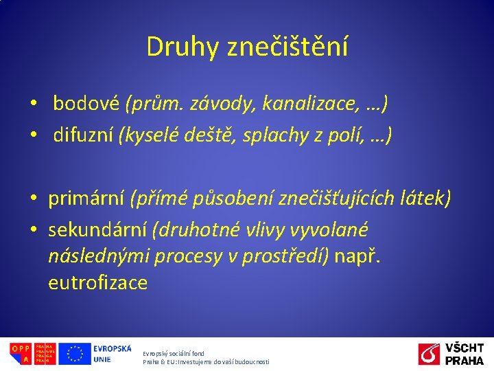 Druhy znečištění • bodové (prům. závody, kanalizace, …) • difuzní (kyselé deště, splachy z Druhy znečištění • bodové (prům. závody, kanalizace, …) • difuzní (kyselé deště, splachy z