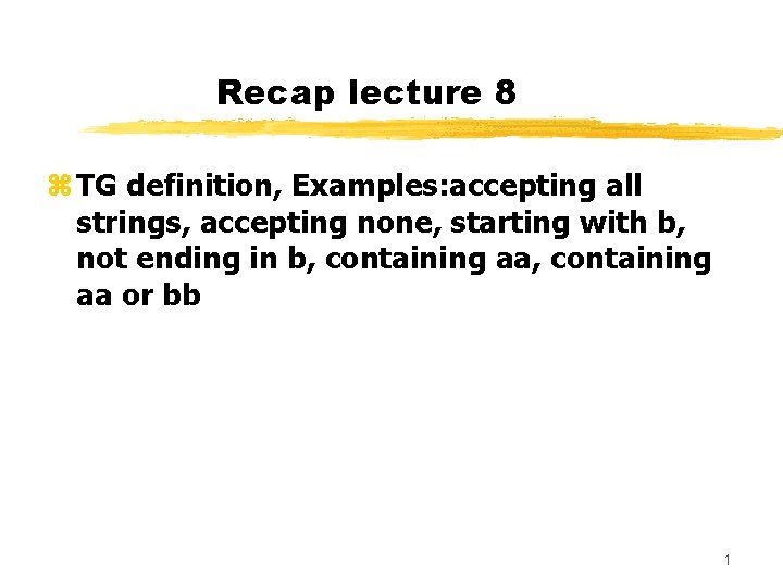 Recap lecture 8 z TG definition, Examples: accepting all strings, accepting none, starting with