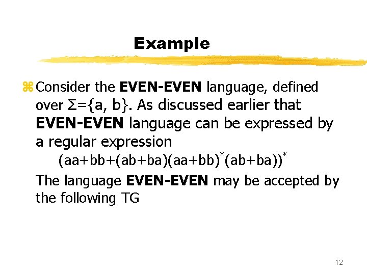 Example z Consider the EVEN-EVEN language, defined over Σ={a, b}. As discussed earlier that