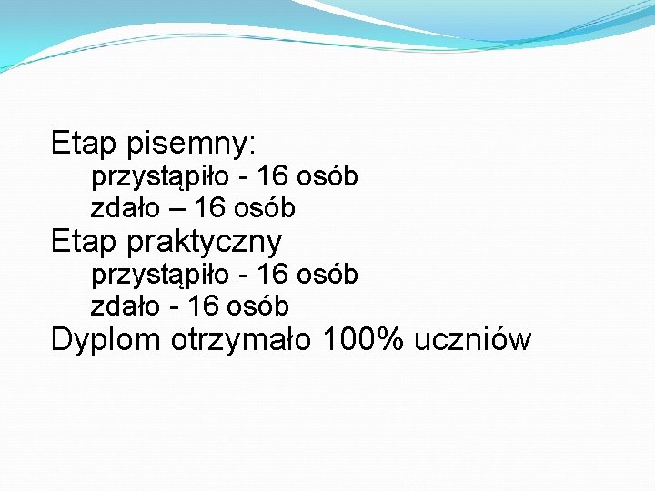 Etap pisemny: przystąpiło - 16 osób zdało – 16 osób Etap praktyczny przystąpiło -