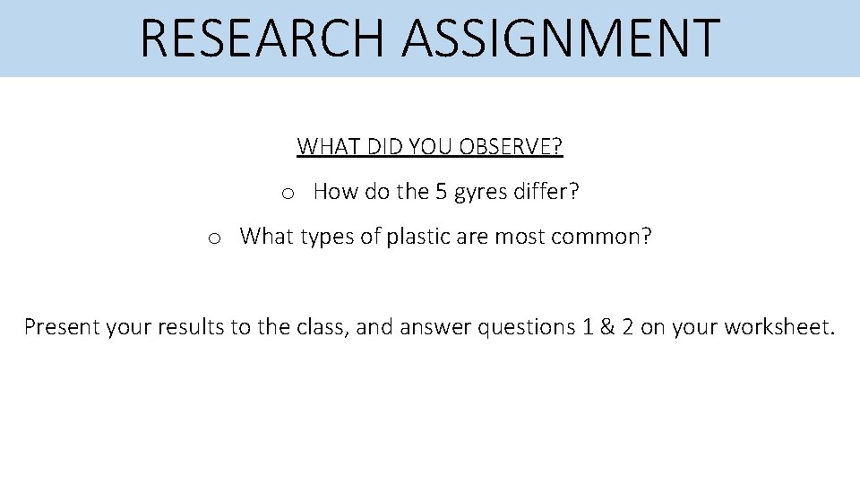 RESEARCH ASSIGNMENT WHAT DID YOU OBSERVE? o How do the 5 gyres differ? o