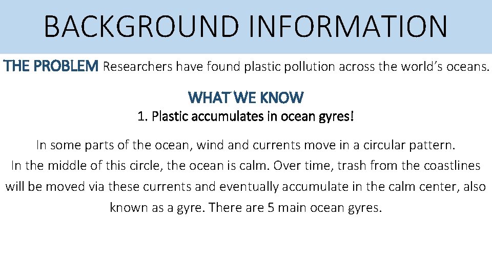 BACKGROUND INFORMATION THE PROBLEM Researchers have found plastic pollution across the world’s oceans. WHAT