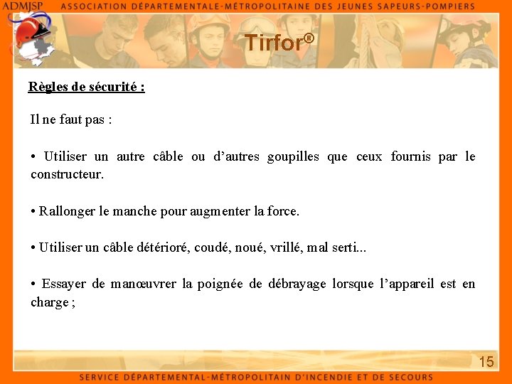 Tirfor® Règles de sécurité : Il ne faut pas : • Utiliser un autre