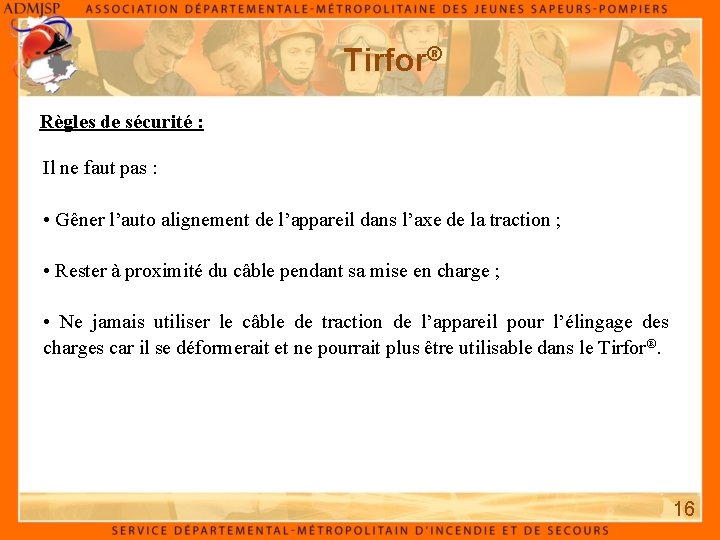 Tirfor® Règles de sécurité : Il ne faut pas : • Gêner l’auto alignement