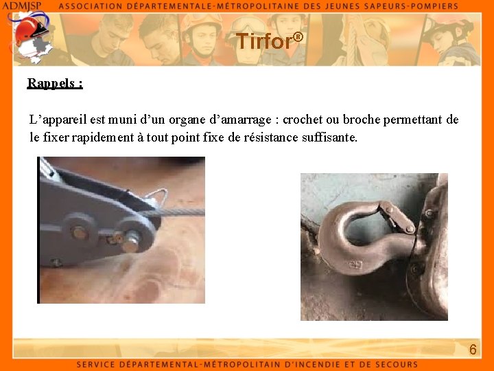 Tirfor® Rappels : L’appareil est muni d’un organe d’amarrage : crochet ou broche permettant