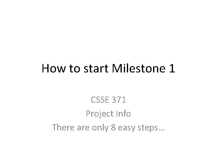 How to start Milestone 1 CSSE 371 Project Info There are only 8 easy