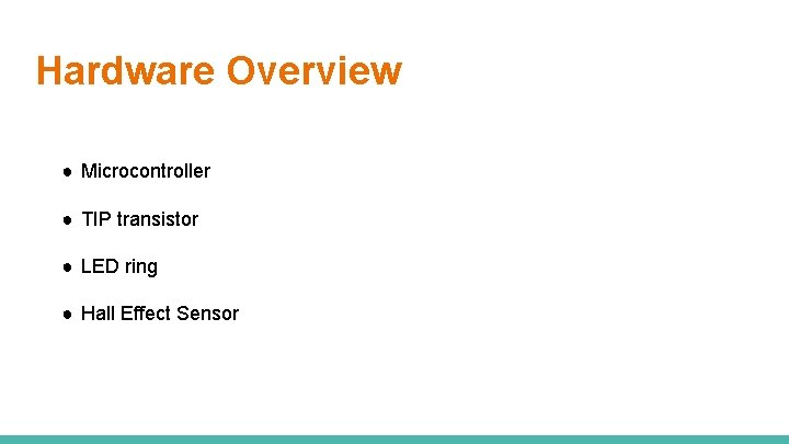Hardware Overview ● Microcontroller ● TIP transistor ● LED ring ● Hall Effect Sensor