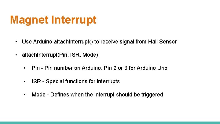 Magnet Interrupt • Use Arduino attach. Interrupt() to receive signal from Hall Sensor •