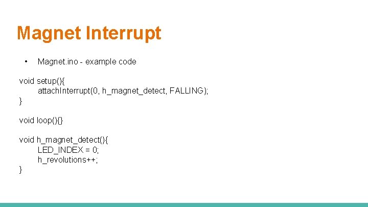 Magnet Interrupt • Magnet. ino - example code void setup(){ attach. Interrupt(0, h_magnet_detect, FALLING);