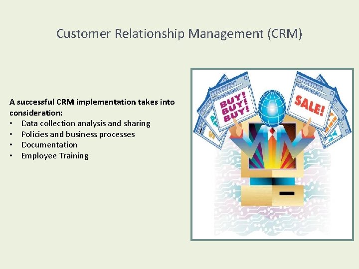 Customer Relationship Management (CRM) A successful CRM implementation takes into consideration: • Data collection