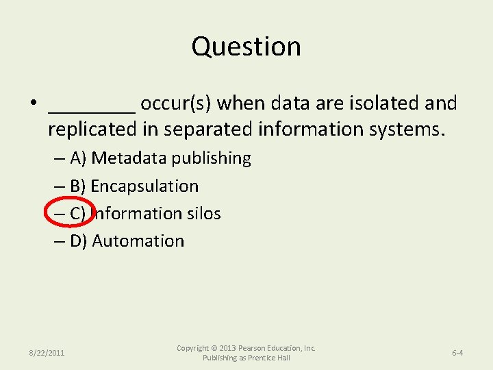 Question • ____ occur(s) when data are isolated and replicated in separated information systems.