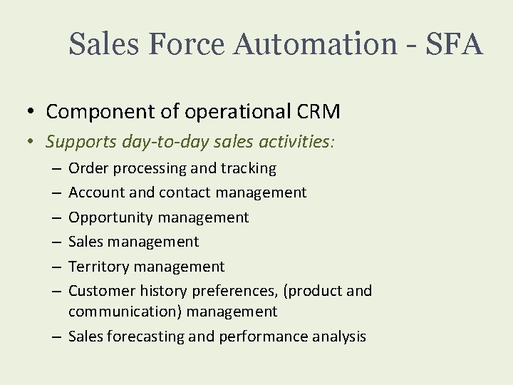 Sales Force Automation - SFA • Component of operational CRM • Supports day-to-day sales