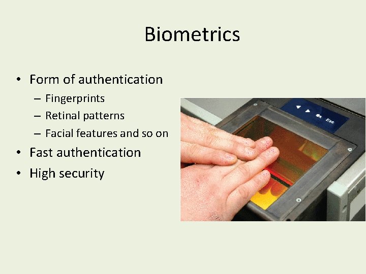 Biometrics • Form of authentication – Fingerprints – Retinal patterns – Facial features and