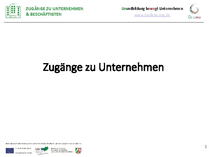 ZUGÄNGE ZU UNTERNEHMEN & BESCHÄFTIGTEN Grundbildung bewegt Unternehmen www. toolbox-aog. de Zugänge zu Unternehmen