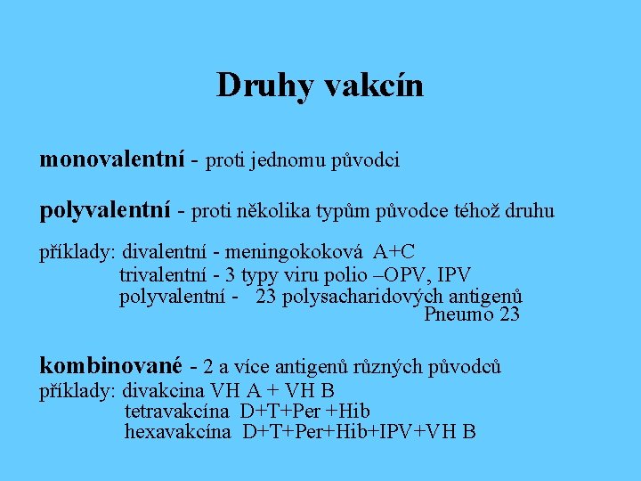 Druhy vakcín monovalentní - proti jednomu původci polyvalentní - proti několika typům původce téhož