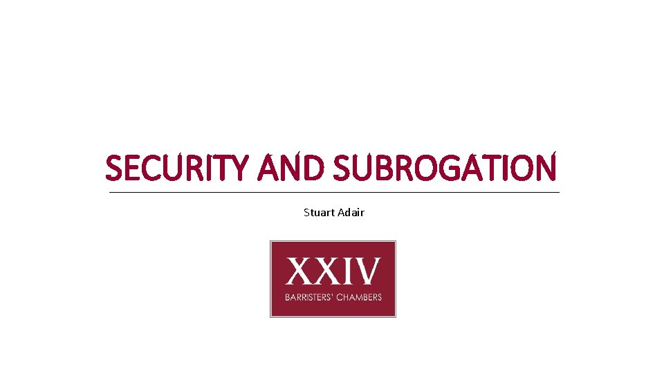 SECURITY AND SUBROGATION Stuart Adair 