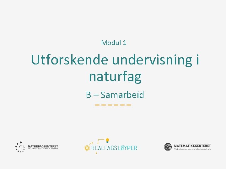 Modul 1 Utforskende undervisning i naturfag B – Samarbeid 