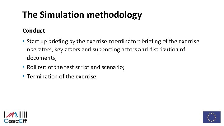 The Simulation methodology Conduct • Start up briefing by the exercise coordinator: briefing of