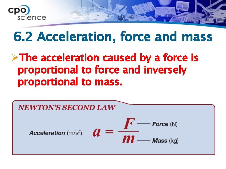 6. 2 Acceleration, force and mass ØThe acceleration caused by a force is proportional