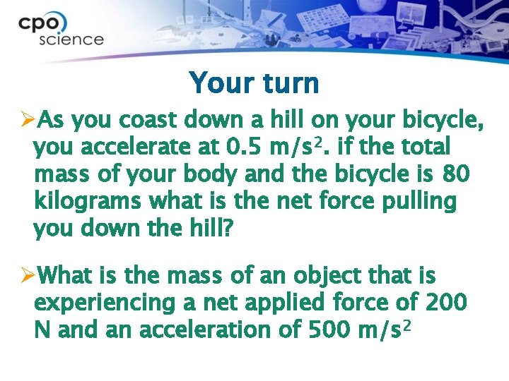 Your turn ØAs you coast down a hill on your bicycle, you accelerate at