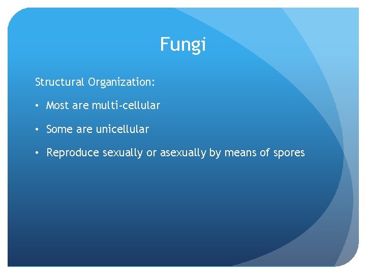 Fungi Structural Organization: • Most are multi-cellular • Some are unicellular • Reproduce sexually