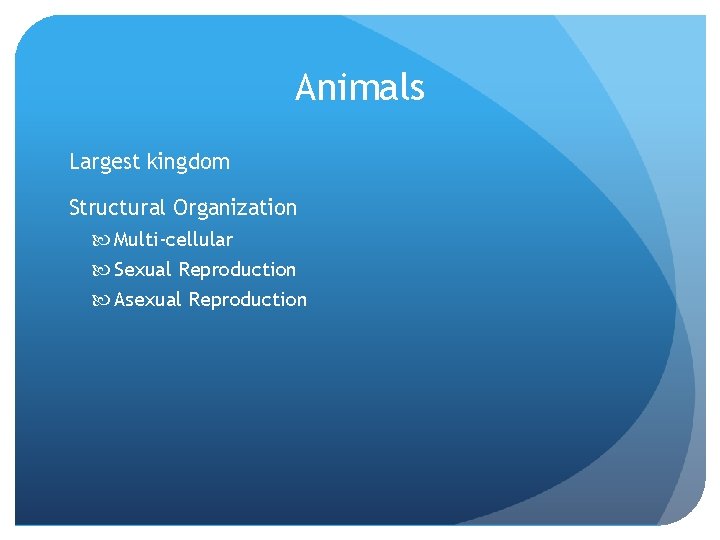 Animals Largest kingdom Structural Organization Multi-cellular Sexual Reproduction Asexual Reproduction 