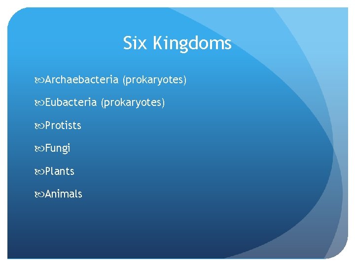 Six Kingdoms Archaebacteria (prokaryotes) Eubacteria (prokaryotes) Protists Fungi Plants Animals 