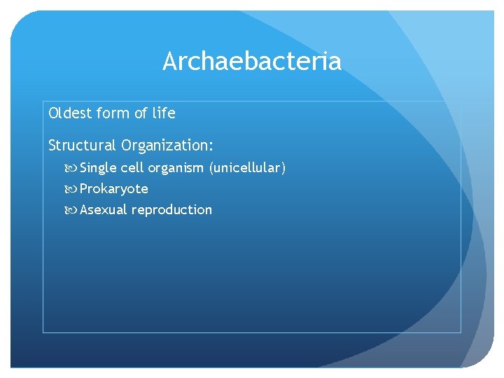 Archaebacteria Oldest form of life Structural Organization: Single cell organism (unicellular) Prokaryote Asexual reproduction