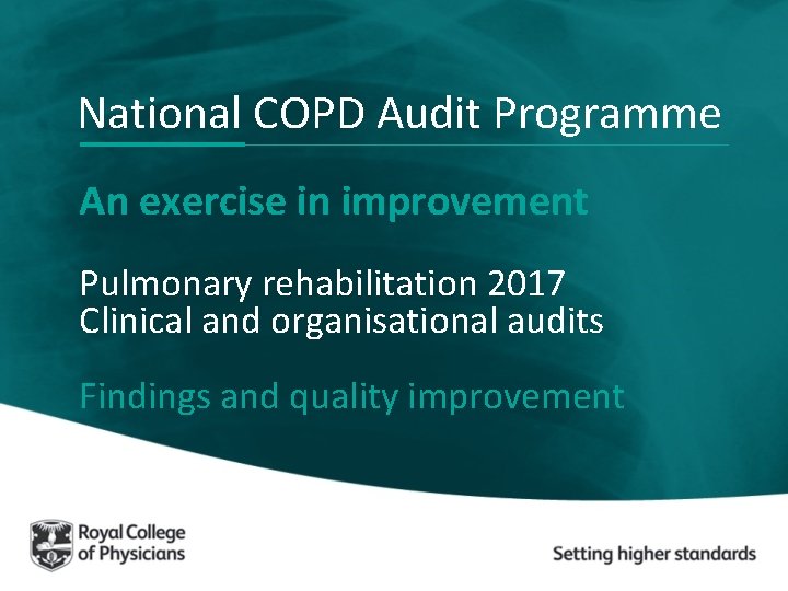 National COPD Audit Programme An exercise in improvement Pulmonary rehabilitation 2017 Clinical and organisational