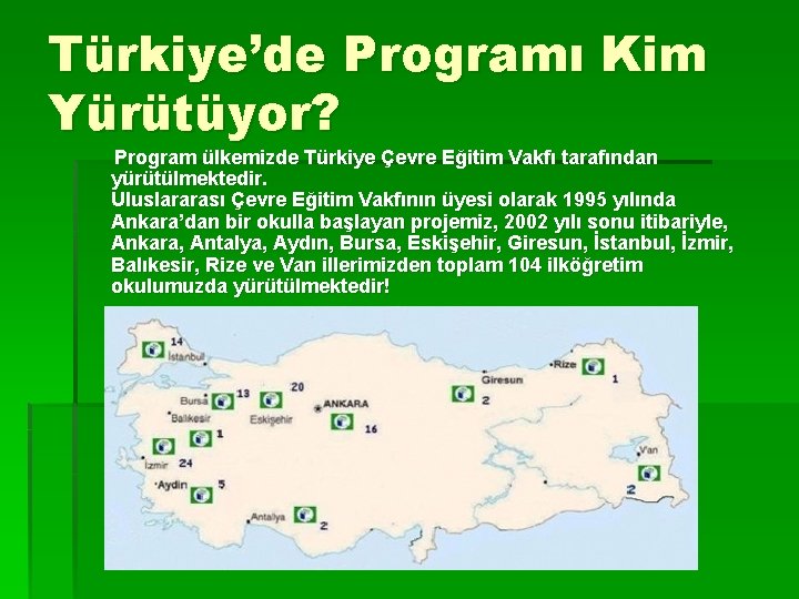 Türkiye’de Programı Kim Yürütüyor? Program ülkemizde Türkiye Çevre Eğitim Vakfı tarafından yürütülmektedir. Uluslararası Çevre