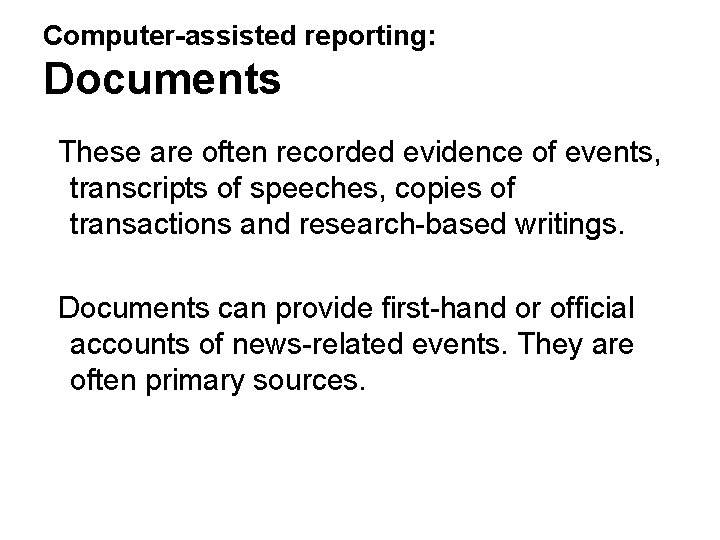 Computer-assisted reporting: Documents These are often recorded evidence of events, transcripts of speeches, copies